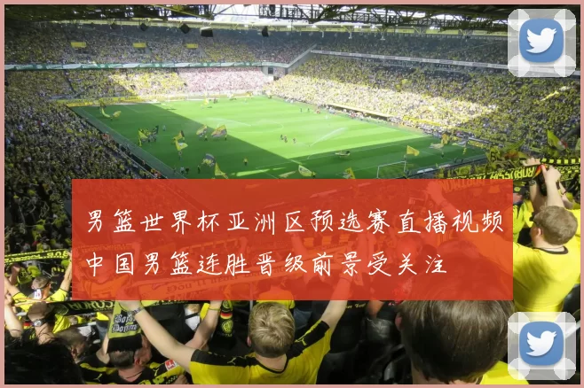 男篮世界杯亚洲区预选赛直播视频中国男篮连胜晋级前景受关注